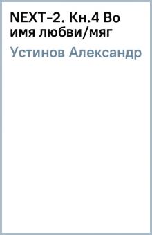 Александр Устинов - NEXT-2. Кн.4 Во имя любви/мяг обложка книги Александр Устинов - NEXT-2. Кн.4 Во имя любви/мяг обложка книги