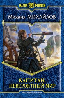 Михаил Михайлов - Капитан. Невероятный мир обложка книги Михаил Михайлов - Капитан. Невероятный мир обложка книги