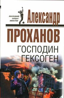 Александр Проханов - Господин Гексоген обложка книги Александр Проханов - Господин Гексоген обложка книги