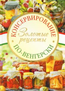 Консервирование по-венгерски: Золотые рецепты обложка книги Консервирование по-венгерски: Золотые рецепты обложка книги
