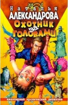 Наталья Александрова - Охотник за головами: Роман обложка книги Наталья Александрова - Охотник за головами: Роман обложка книги