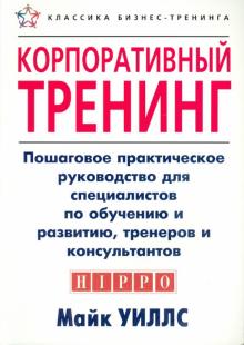 Майк Уиллс - Корпоративный тренинг. Пошаговое практическое руководство обложка книги Майк Уиллс - Корпоративный тренинг. Пошаговое практическое руководство обложка книги