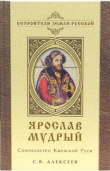 Сергей Алексеев - Ярослав Мудрый. Самовластец Киевской Руси обложка книги Сергей Алексеев - Ярослав Мудрый. Самовластец Киевской Руси обложка книги