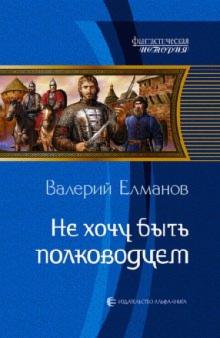 Валерий Елманов - Не хочу быть полководцем обложка книги Валерий Елманов - Не хочу быть полководцем обложка книги