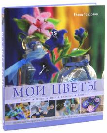 Елена Токарева - Мои цветы. Ткани, ленты, фетр, вязание, валяние обложка книги Елена Токарева - Мои цветы. Ткани, ленты, фетр, вязание, валяние обложка книги