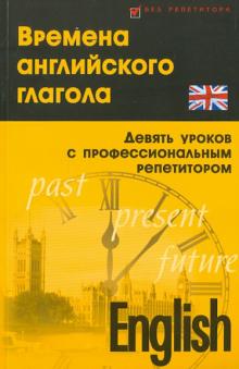 Станислав Дугин - Времена английского глагола (девять уроков с профессиональным репетитором) обложка книги Станислав Дугин - Времена английского глагола (девять уроков с профессиональным репетитором) обложка книги