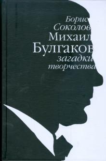 Борис Соколов - Михаил Булгаков: загадки творчества обложка книги Борис Соколов - Михаил Булгаков: загадки творчества обложка книги