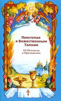 Приступая к Божественным Тайнам. Об Исповеди и Причащении