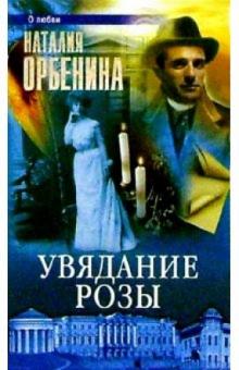 Наталия Орбенина-Зорич - Увядание розы: Роман обложка книги Наталия Орбенина-Зорич - Увядание розы: Роман обложка книги