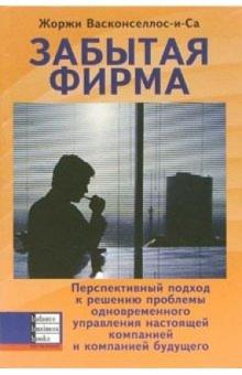 Жоржи Васконселлос-и-Са - Забытая фирма. Перспективный подход к решению пробл. одноврем. упр. настоящей комп. и комп. будущего обложка книги Жоржи Васконселлос-и-Са - Забытая фирма. Перспективный подход к решению пробл. одноврем. упр. настоящей комп. и комп. будущего обложка книги