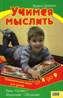 Ирина Коваль - Учимся мыслить. Развивающие игры для детей от 4 до 9 лет обложка книги Ирина Коваль - Учимся мыслить. Развивающие игры для детей от 4 до 9 лет обложка книги