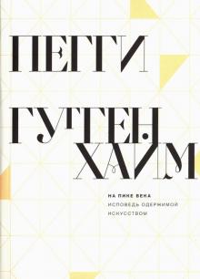 Пегги Гуггенхайм - На пике века. Исповедь одержимой искусством обложка книги Пегги Гуггенхайм - На пике века. Исповедь одержимой искусством обложка книги