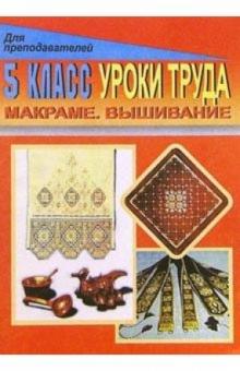 С. Припеченкова - Уроки труда. 5 класс. Макраме. Вышивание: Поурочные планы обложка книги С. Припеченкова - Уроки труда. 5 класс. Макраме. Вышивание: Поурочные планы обложка книги