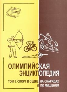 Свиньин, Булгакова - Олимпийская энциклопедия в 5 томах. Том 5. Спорт в седле, на снарядах и по мишеням обложка книги Свиньин, Булгакова - Олимпийская энциклопедия в 5 томах. Том 5. Спорт в седле, на снарядах и по мишеням обложка книги
