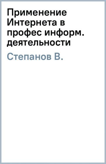 В. Степанов - Применение Интернета в профес информ. деятельности обложка книги В. Степанов - Применение Интернета в профес информ. деятельности обложка книги