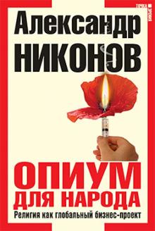 Александр Никонов - Опиум для народа. Религия как глобальный бизнес-проект обложка книги Александр Никонов - Опиум для народа. Религия как глобальный бизнес-проект обложка книги