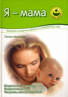 Лилия Иванова - Я - мама. Здоровье и развитие ребенка от рождения до года обложка книги Лилия Иванова - Я - мама. Здоровье и развитие ребенка от рождения до года обложка книги
