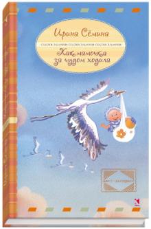 Ирина Семина - Как мамочка за чудом ходила обложка книги Ирина Семина - Как мамочка за чудом ходила обложка книги