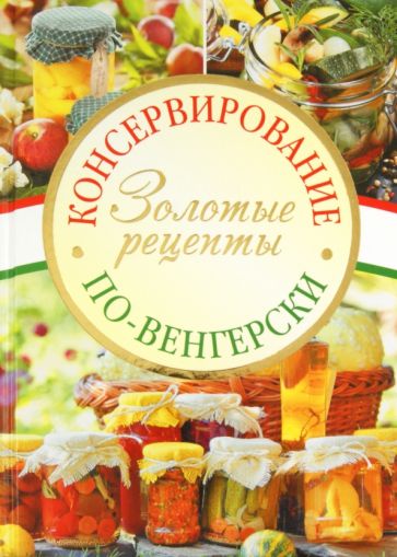 Консервирование по-венгерски: Золотые рецепты обложка книги Консервирование по-венгерски: Золотые рецепты обложка книги