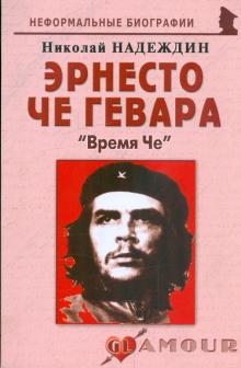 Николай Надеждин - Эрнесто Че Гевара: "Время Че" обложка книги Николай Надеждин - Эрнесто Че Гевара: "Время Че" обложка книги
