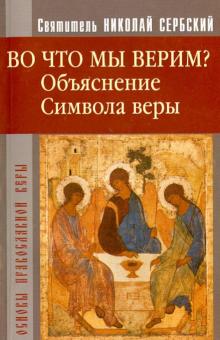 Святитель Николай Сербский (Велимирович) - Во что мы верим? Объяснение Символа веры обложка книги Святитель Николай Сербский (Велимирович) - Во что мы верим? Объяснение Символа веры обложка книги