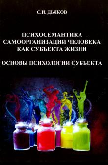 Сергей Дьяков - Психосемантика самоорганизации человека как субъекта жизни. Основы психологии субъекта. Монография обложка книги Сергей Дьяков - Психосемантика самоорганизации человека как субъекта жизни. Основы психологии субъекта. Монография обложка книги