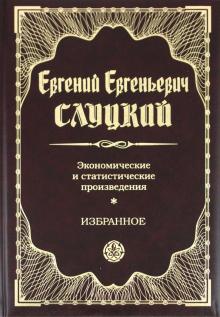 Евгений Слуцкий - Экономические и статистические произведения обложка книги Евгений Слуцкий - Экономические и статистические произведения обложка книги