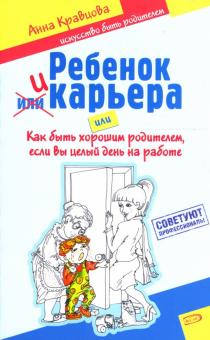 Анна Кравцова - Ребенок и карьера, или Как быть хорошим родителем, если вы целый день на работе обложка книги Анна Кравцова - Ребенок и карьера, или Как быть хорошим родителем, если вы целый день на работе обложка книги