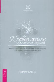 Рэймар Банис - К новой жизни через лечение энергией. Часть 3 обложка книги Рэймар Банис - К новой жизни через лечение энергией. Часть 3 обложка книги