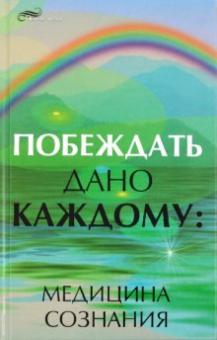 Побеждать дано каждому. Медицина сознания