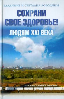 Лободина, Лободин - Сохрани свое здоровье! Людям XXI века обложка книги Лободина, Лободин - Сохрани свое здоровье! Людям XXI века обложка книги
