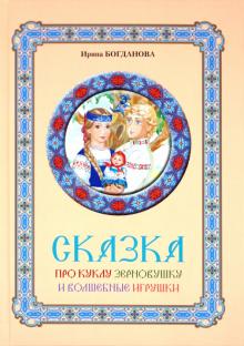 Ирина Богданова - Сказка про куклу Зерновушку и волшебные игрушки обложка книги Ирина Богданова - Сказка про куклу Зерновушку и волшебные игрушки обложка книги