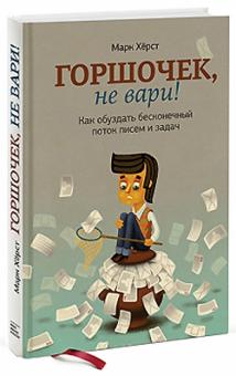 Марк Хёрст - Горшочек, не вари! Как обуздать бесконечный поток писем и задач обложка книги Марк Хёрст - Горшочек, не вари! Как обуздать бесконечный поток писем и задач обложка книги