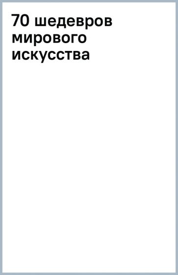 70 шедевров мирового искусства обложка книги 70 шедевров мирового искусства обложка книги