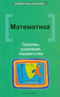 Математика. Теоремы, уравнения, неравенства