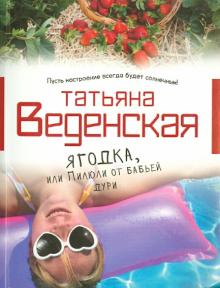 Татьяна Веденская - Ягодка, или Пилюли от бабьей дури обложка книги Татьяна Веденская - Ягодка, или Пилюли от бабьей дури обложка книги