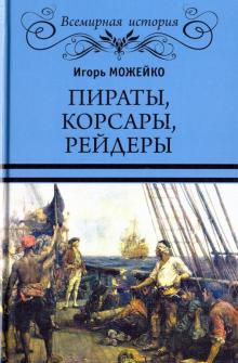 Игорь Можейко - Пираты, корсары, рейдеры обложка книги Игорь Можейко - Пираты, корсары, рейдеры обложка книги