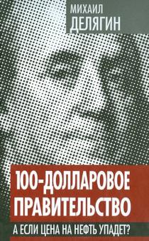 Михаил Делягин - 100-долларовое правительство. А если цена на нефть упадет? обложка книги Михаил Делягин - 100-долларовое правительство. А если цена на нефть упадет? обложка книги