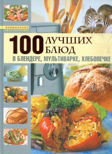 100 лучших блюд в блендере, мультиварке, хлебопечке обложка книги 100 лучших блюд в блендере, мультиварке, хлебопечке обложка книги