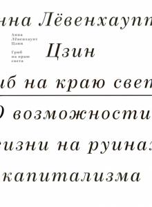 Анна Цзин - Гриб на краю света. О жизни на руинах капитализма обложка книги Анна Цзин - Гриб на краю света. О жизни на руинах капитализма обложка книги