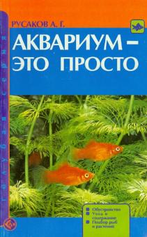 Александр Русаков - Аквариум - это просто. Обустройство. Уход и содержание. Подбор рыб и растений обложка книги Александр Русаков - Аквариум - это просто. Обустройство. Уход и содержание. Подбор рыб и растений обложка книги