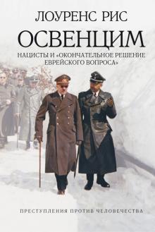 Лоуренс Рис - Освенцим. Нацисты и "окончательное решение еврейского вопроса" обложка книги Лоуренс Рис - Освенцим. Нацисты и "окончательное решение еврейского вопроса" обложка книги
