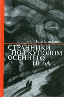 Петр Епифанов - Странники под куполом осеннего неба обложка книги Петр Епифанов - Странники под куполом осеннего неба обложка книги