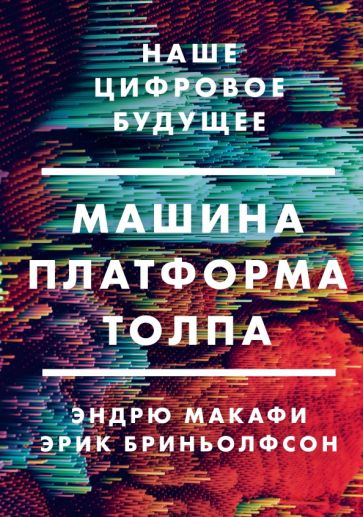 Машина, платформа, толпа. Наше цифровое будущее обложка книги Машина, платформа, толпа. Наше цифровое будущее обложка книги