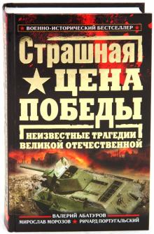 Абатуров, Морозов, Португальский - Страшная цена Победы. Неизвестные трагедии Великой Отечественной обложка книги Абатуров, Морозов, Португальский - Страшная цена Победы. Неизвестные трагедии Великой Отечественной обложка книги