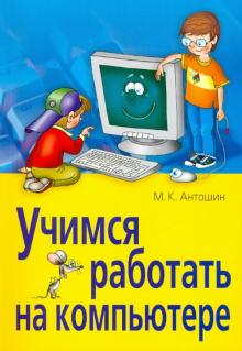 Максим Антошин - Учимся работать на компьютере обложка книги Максим Антошин - Учимся работать на компьютере обложка книги