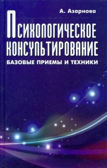 Анна Азарнова - Психологическое консультирование: базовые приемы и техники обложка книги Анна Азарнова - Психологическое консультирование: базовые приемы и техники обложка книги