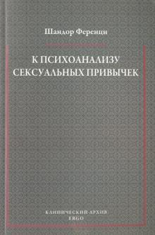 Шандор Ференци - К психоанализу сексуальных привычек (с вкладами в терапевтическую технику) обложка книги Шандор Ференци - К психоанализу сексуальных привычек (с вкладами в терапевтическую технику) обложка книги