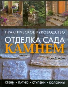 Отделка сада камнем. Стены, патио, ступени, колонны. Практическое руководство