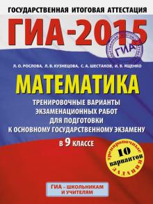 Шестаков, Кузнецова, Рослова, Ященко - ГИА-2015. Математика. 9 класс. Тренировочные варианты экзаменационных работ обложка книги Шестаков, Кузнецова, Рослова, Ященко - ГИА-2015. Математика. 9 класс. Тренировочные варианты экзаменационных работ обложка книги